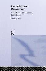 Journalism and Democracy: An Evaluation of the Political Public Sphere