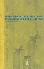 Federalism and the European Union: The Building of Europe, 1950-2000