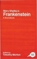 Mary Shelley's Frankenstein: A Routledge Study Guide and Sourcebook