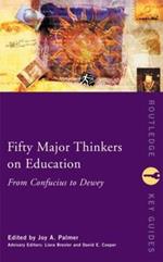 Fifty Major Thinkers on Education: From Confucius to Dewey