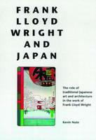 Frank Lloyd Wright and Japan: The Role of Traditional Japanese Art and Architecture in the Work of Frank Lloyd Wright