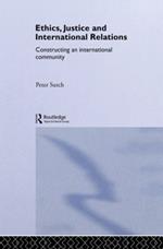 Ethics, Justice and International Relations: Constructing an International Community