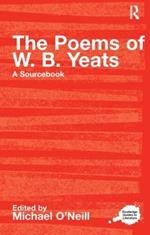 The Poems of W.B. Yeats: A Routledge Study Guide and Sourcebook