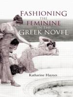 Fashioning the Feminine in the Greek Novel