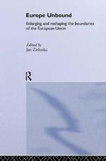 Europe Unbound: Enlarging and Reshaping the Boundaries of the European Union