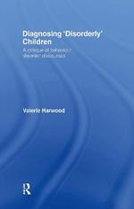 Diagnosing 'Disorderly' Children: A critique of behaviour disorder discourses