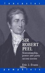 Sir Robert Peel: Statesmanship, Power and Party