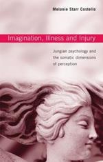 Imagination, Illness and Injury: Jungian Psychology and the Somatic Dimensions of Perception