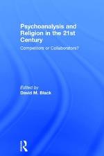 Psychoanalysis and Religion in the 21st Century: Competitors or Collaborators?