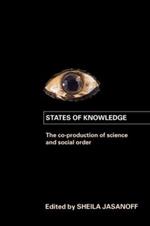 States of Knowledge: The Co-Production of Science and the Social Order