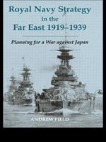 Royal Navy Strategy in the Far East 1919-1939: Planning for War Against Japan