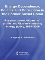 Energy Dependency, Politics and Corruption in the Former Soviet Union: Russia's Power, Oligarchs' Profits and Ukraine's Missing Energy Policy, 1995-2006