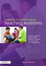 Leading and Managing Teaching Assistants: A Practical Guide for School Leaders, Managers, Teachers and Higher-Level Teaching Assistants