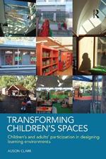 Transforming Children's Spaces: Children's and Adults' Participation in Designing Learning Environments