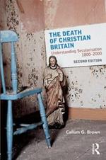 The Death of Christian Britain: Understanding Secularisation, 1800–2000