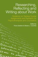 Researching, Reflecting and Writing about Work: Guidance on Training Course Assignments and Research for Psychotherapists and Counsellors