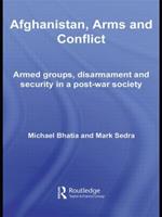 Afghanistan, Arms and Conflict: Armed Groups, Disarmament and Security in a Post-War Society