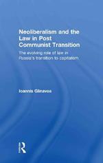 Neoliberalism and the Law in Post Communist Transition: The Evolving Role of Law in Russia’s Transition to Capitalism