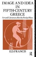 Image and Idea in Fifth Century Greece: Art and Literature After the Persian Wars