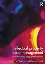 Intellectual Property Asset Management: How to identify, protect, manage and exploit intellectual property within the business environment