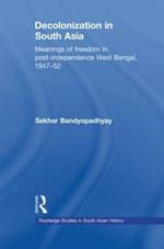 Decolonization in South Asia: Meanings of Freedom in Post-independence West Bengal, 1947–52