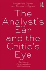 The Analyst's Ear and the Critic's Eye: Rethinking psychoanalysis and literature