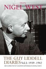 The Guy Liddell Diaries, Volume I: 1939-1942: MI5's Director of Counter-Espionage in World War II