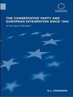 The Conservative Party and European Integration since 1945: At the Heart of Europe?