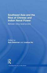 Southeast Asia and the Rise of Chinese and Indian Naval Power: Between Rising Naval Powers