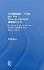 Attachment Theory and the Teacher-Student Relationship: A Practical Guide for Teachers, Teacher Educators and School Leaders