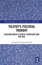 Tolstoy's Political Thought: Christian Anarcho-Pacifist Iconoclasm Then and Now