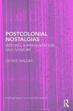 Postcolonial Nostalgias: Writing, Representation and Memory