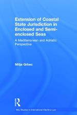 The Extension of Coastal State Jurisdiction in Enclosed or Semi-Enclosed Seas: A Mediterranean and Adriatic Perspective