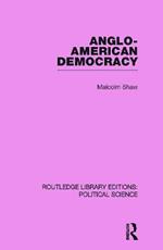 Anglo-American Democracy (Routledge Library Editions: Political Science Volume 2)