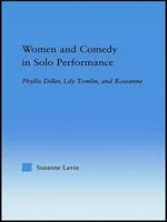 Women and Comedy in Solo Performance: Phyllis Diller, Lily Tomlin and Roseanne