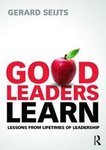 Good Leaders Learn: Lessons from Lifetimes of Leadership