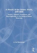 A History of the Islamic World, 600-1800: Empire, Dynastic Formations, and Heterogeneities in Pre-Modern Islamic West-Asia