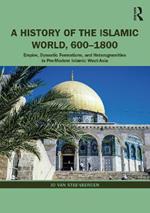 A History of the Islamic World, 600-1800: Empire, Dynastic Formations, and Heterogeneities in Pre-Modern Islamic West-Asia