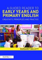 A Guided Reader to Early Years and Primary English: Creativity, principles and practice