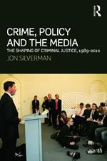 Crime, Policy and the Media: The Shaping of Criminal Justice, 1989-2010