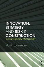 Innovation, Strategy and Risk in Construction: Turning Serendipity into Capability