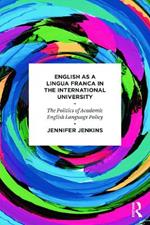 English as a Lingua Franca in the International University: The Politics of Academic English Language Policy