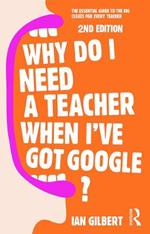 Why Do I Need a Teacher When I've got Google?: The essential guide to the big issues for every teacher