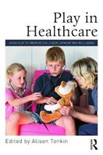 Play in Healthcare: Using Play to Promote Child Development and Wellbeing