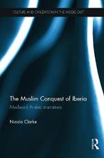 The Muslim Conquest of Iberia: Medieval Arabic Narratives