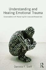 Understanding and Healing Emotional Trauma: Conversations with pioneering clinicians and researchers