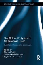The Diplomatic System of the European Union: Evolution, change and challenges