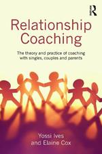 Relationship Coaching: The theory and practice of coaching with singles, couples and parents