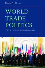 World Trade Politics: Power, Principles and Leadership