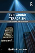 Explaining Terrorism: Causes, Processes and Consequences